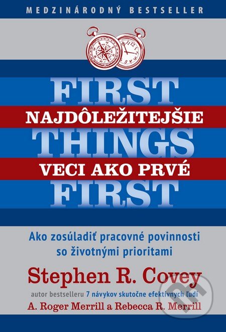 Kniha: Najdôležitejšie veci ako prvé (A. Roger Merrill, Rebecca R. Merrill a Stephen R. Covey). Eastone Books, 2014 Kniha: Najdôležitejšie veci ako prvé (A. Roger Merrill, Rebecca R. Merrill a Stephen R. Covey). Eastone Books, 2014