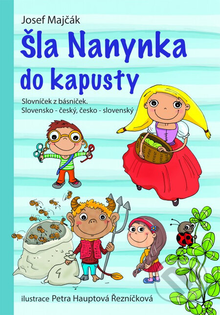 Kniha: Šla Nanynka do kapusty (Josef Majčák a Petra Hauptová Řezníčková). Edika, 2014 Kniha: Šla Nanynka do kapusty (Josef Majčák a Petra Hauptová Řezníčková). Edika, 2014