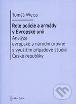 Kniha: Role policie a armády v Evropské unii (Tomáš Weiss). Karolinum, 2014 Kniha: Role policie a armády v Evropské unii (Tomáš Weiss). Karolinum, 2014