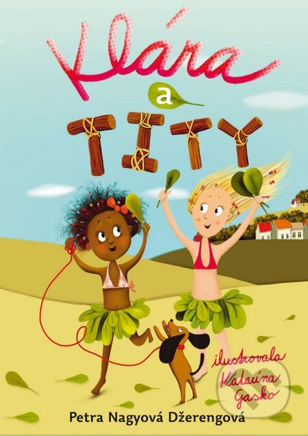 Kniha: Klára a Tity (Petra Nagyová Džerengová). Slovart, 2014 Kniha: Klára a Tity (Petra Nagyová Džerengová). Slovart, 2014