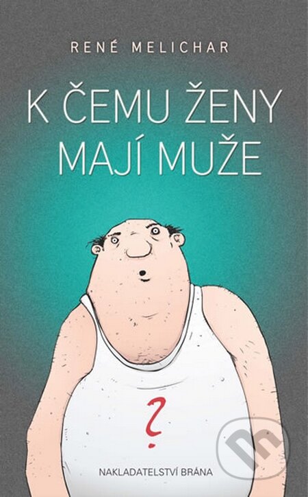 Kniha: K čemu ženy mají muže (René Melichar). Brána, 2014 Kniha: K čemu ženy mají muže (René Melichar). Brána, 2014