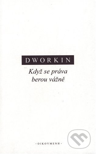 Kniha: Když se práva berou vážně (Ronald M. Dworkin). OIKOYMENH, 2001 Kniha: Když se práva berou vážně (Ronald M. Dworkin). OIKOYMENH, 2001