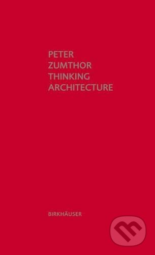 Kniha: Thinking Architecture (Peter Zumthor). Birkhäuser Actar, 2010 Kniha: Thinking Architecture (Peter Zumthor). Birkhäuser Actar, 2010