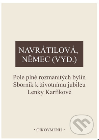 Kniha: Pole plné rozmanitých bylin (Olga Navrátilová a Václav Neměc). OIKOYMENH, 2023 Kniha: Pole plné rozmanitých bylin (Olga Navrátilová a Václav Neměc). OIKOYMENH, 2023