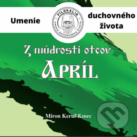 Audiokniha: Z múdrosti otcov – Apríl (Miron Keruľ-Kmec). Filokalia, 2023 Audiokniha: Z múdrosti otcov – Apríl (Miron Keruľ-Kmec). Filokalia, 2023