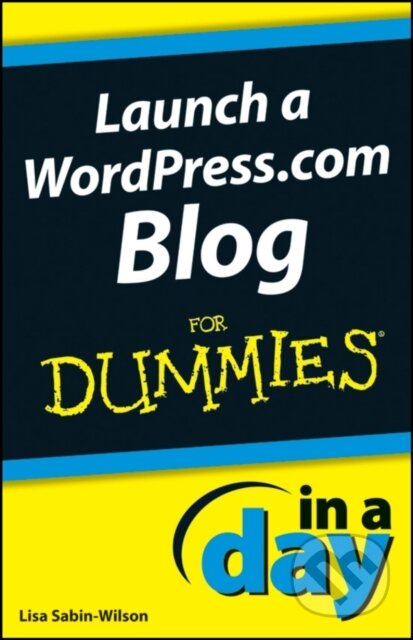 E-kniha: Launch a WordPress.com Blog In A Day For Dummies (Lisa Sabin-Wilson). Wiley, 2012 E-kniha: Launch a WordPress.com Blog In A Day For Dummies (Lisa Sabin-Wilson). Wiley, 2012