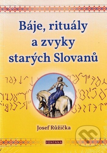 Kniha: Báje, rituály a zvyky starých Slovanů (Josef Růžička). Fontána, 2023 Kniha: Báje, rituály a zvyky starých Slovanů (Josef Růžička). Fontána, 2023