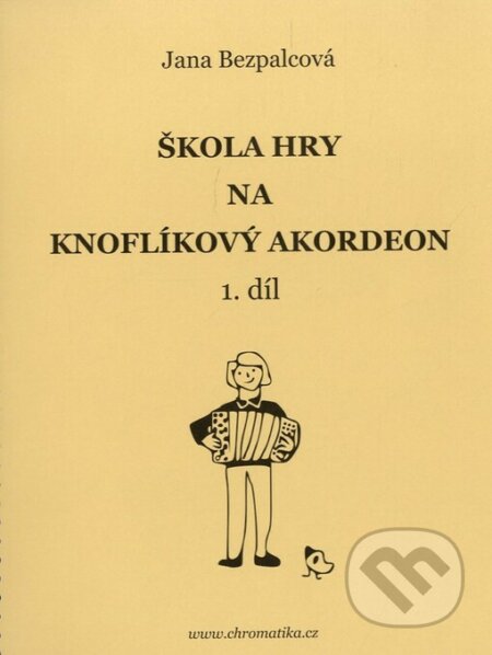 Kniha: Škola hry na knoflíkový akordeon 1.díl (Bezpalcová Jana). Muzikservis, 2023 Kniha: Škola hry na knoflíkový akordeon 1.díl (Bezpalcová Jana). Muzikservis, 2023