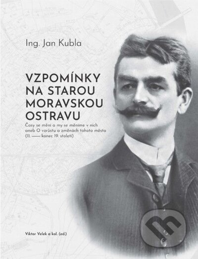 Vzpomínky na starou Moravskou Ostravu - Viktor Velek,  Jan Kubla, Ostravská univerzita, 2023