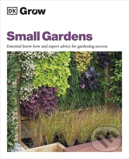 Kniha: Grow Small Gardens (Zia Allaway). Dorling Kindersley, 2023 Kniha: Grow Small Gardens (Zia Allaway). Dorling Kindersley, 2023