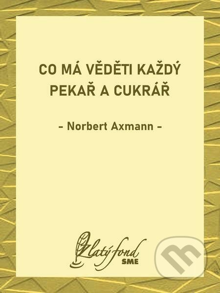 E-kniha: Co má věděti každý pekař a cukrář (Norbert Axmann). Petit Press E-kniha: Co má věděti každý pekař a cukrář (Norbert Axmann). Petit Press