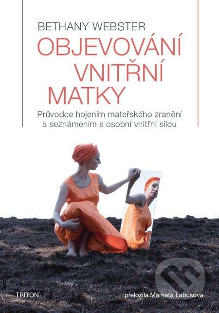 E-kniha: Objevování vnitřní matky (Bethany Webster). Triton, 2023 E-kniha: Objevování vnitřní matky (Bethany Webster). Triton, 2023