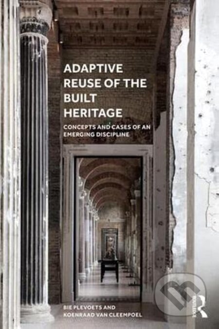 Kniha: Adaptive Reuse of the Built Heritage (Bie Plevoets a Koenraad Van Cleempoel). Taylor & Francis Books, 2019 Kniha: Adaptive Reuse of the Built Heritage (Bie Plevoets a Koenraad Van Cleempoel). Taylor & Francis Books, 2019