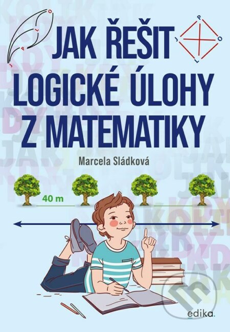 Kniha: Jak řešit logické úlohy z matematiky (Marcela Sládková). Edika, 2023 Kniha: Jak řešit logické úlohy z matematiky (Marcela Sládková). Edika, 2023