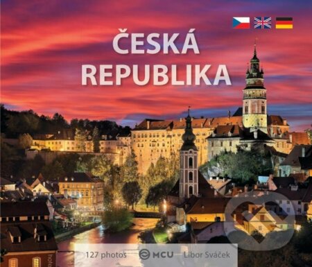 Kniha: Česká republika - To nejlepší z Čech, Moravy a Slezska (Libor Sváček). MCU, 2022 Kniha: Česká republika - To nejlepší z Čech, Moravy a Slezska (Libor Sváček). MCU, 2022