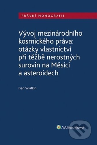 Kniha: Vývoj mezinárodního kosmického práva (Ivan Sviatkin). Wolters Kluwer ČR, 2023 Kniha: Vývoj mezinárodního kosmického práva (Ivan Sviatkin). Wolters Kluwer ČR, 2023