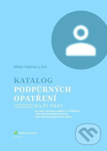 Kniha: Katalog podpůrných opatření - Mentální postižení (Milan Valenta). Wolters Kluwer ČR, 2023 Kniha: Katalog podpůrných opatření - Mentální postižení (Milan Valenta). Wolters Kluwer ČR, 2023