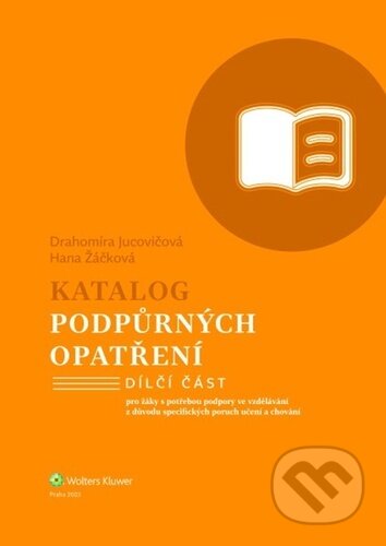 Kniha: Katalog podpůrných opatření - Specifické poruchy učení a chování (Drahomíra Jucovičová a Hana Žáčková). Wolters Kluwer ČR, 2023 Kniha: Katalog podpůrných opatření - Specifické poruchy učení a chování (Drahomíra Jucovičová a Hana Žáčková). Wolters Kluwer ČR, 2023