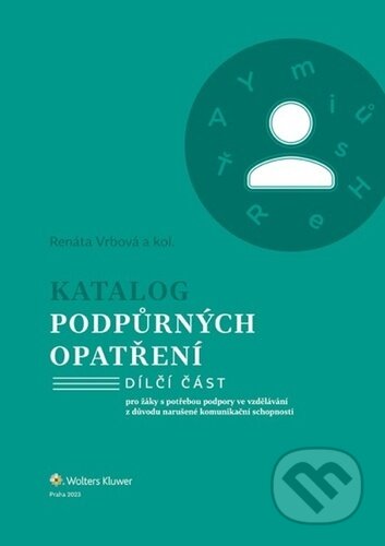 Kniha: Katalog podpůrných opatření - Narušené komunikační schopnosti (Renáta Vrbová). Wolters Kluwer ČR, 2023 Kniha: Katalog podpůrných opatření - Narušené komunikační schopnosti (Renáta Vrbová). Wolters Kluwer ČR, 2023