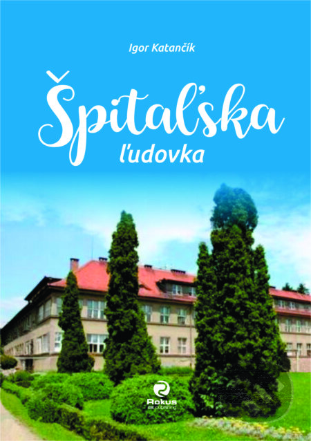 Kniha: Špitaľská ľudovka (Igor Katančík). Rokus, 2023 Kniha: Špitaľská ľudovka (Igor Katančík). Rokus, 2023