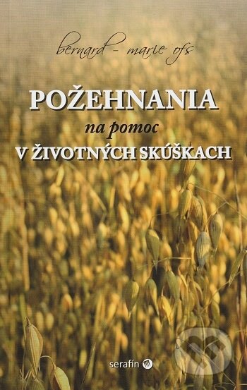 Kniha: Požehnania na pomoc v životných skúškach (Bernard-Marie OFS). Serafín, 2015 Kniha: Požehnania na pomoc v životných skúškach (Bernard-Marie OFS). Serafín, 2015