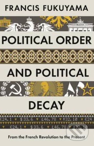 Kniha: Political Order and Political Decay (Francis Fukuyama). Profile Books, 2014 Kniha: Political Order and Political Decay (Francis Fukuyama). Profile Books, 2014