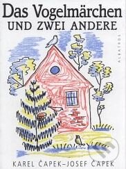 Kniha: Das Vogelmarchen und zwei andere (Karel Čapek a Josef Čapek). Albatros CZ, 1999 Kniha: Das Vogelmarchen und zwei andere (Karel Čapek a Josef Čapek). Albatros CZ, 1999