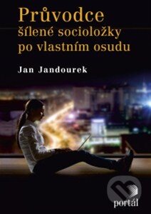 Kniha: Průvodce šílené socioložky po vlastním osudu (Jan Jandourek). Portál, 2014 Kniha: Průvodce šílené socioložky po vlastním osudu (Jan Jandourek). Portál, 2014