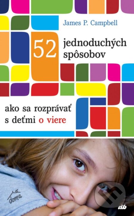 Kniha: 52 jednoduchých spôsobov, ako sa rozprávať s deťmi o viere (James P. Campbell). Don Bosco, 2014 Kniha: 52 jednoduchých spôsobov, ako sa rozprávať s deťmi o viere (James P. Campbell). Don Bosco, 2014