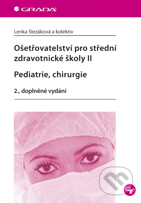 E-kniha: Ošetřovatelství pro střední zdravotnické školy II - Pediatrie, chirurgie (Lenka Slezáková a kolektiv). Grada, 2012 E-kniha: Ošetřovatelství pro střední zdravotnické školy II - Pediatrie, chirurgie (Lenka Slezáková a kolektiv). Grada, 2012