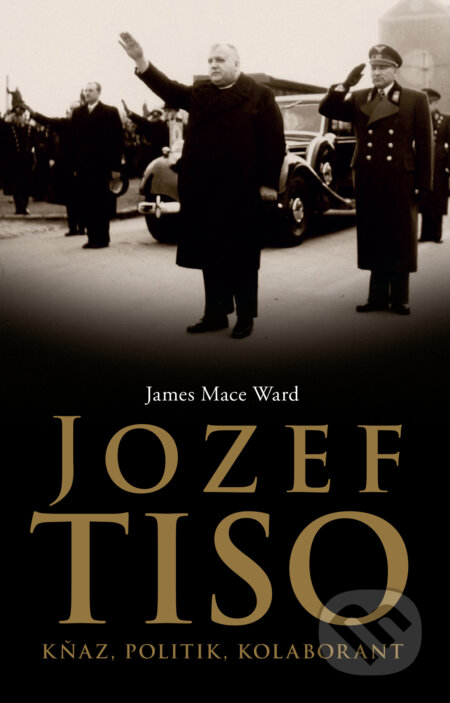 Kniha: Jozef Tiso (James Mace Ward). Slovart, 2018 Kniha: Jozef Tiso (James Mace Ward). Slovart, 2018