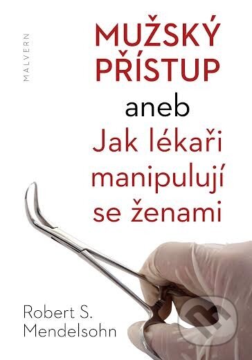 Kniha: Mužský přístup aneb Jak lékaři manipulují se ženami (Robert S. Mendelsohn). Malvern, 2014 Kniha: Mužský přístup aneb Jak lékaři manipulují se ženami (Robert S. Mendelsohn). Malvern, 2014