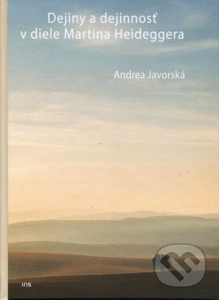 Kniha: Dejiny a dejinnosť v diele Martina Heideggera (Andrea Javorská). IRIS, 2014 Kniha: Dejiny a dejinnosť v diele Martina Heideggera (Andrea Javorská). IRIS, 2014