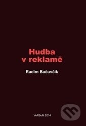 Kniha: Hudba v reklamě (Radim Bačuvčík). Nakladatelství VeRBum, 2014 Kniha: Hudba v reklamě (Radim Bačuvčík). Nakladatelství VeRBum, 2014