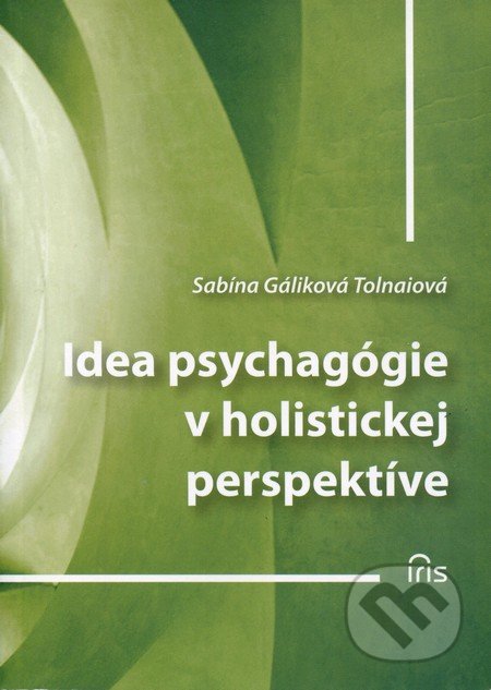 Idea psychagógie v holistickej perspektíve - Sabína Gáliková Tolnaiová, IRIS, 2014