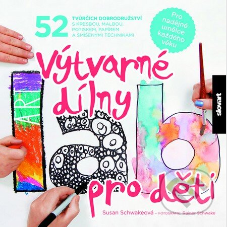 Kniha: Výtvarné dílny pro děti (Susan Schwake). Slovart CZ, 2014 Kniha: Výtvarné dílny pro děti (Susan Schwake). Slovart CZ, 2014