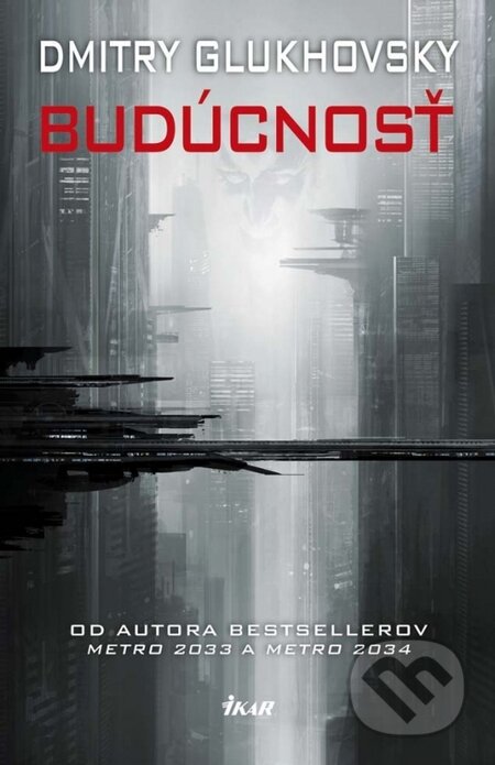 Kniha: Budúcnosť (Dmitry Glukhovsky). Ikar, 2015 Kniha: Budúcnosť (Dmitry Glukhovsky). Ikar, 2015