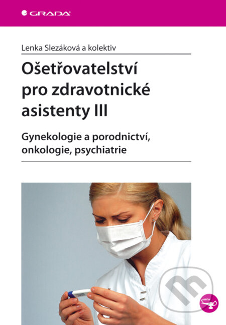 E-kniha: Ošetřovatelství pro zdravotnické asistenty III (Lenka Slezáková). Grada, 2007 E-kniha: Ošetřovatelství pro zdravotnické asistenty III (Lenka Slezáková). Grada, 2007