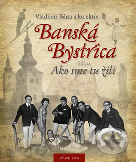 Kniha: Banská Bystrica 1 (Vladimír Bárta). AB ART press, 2014 Kniha: Banská Bystrica 1 (Vladimír Bárta). AB ART press, 2014