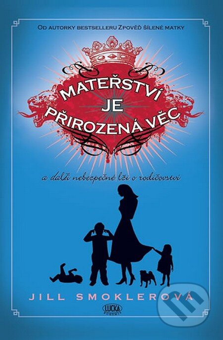 Kniha: Mateřství je přirozená věc (Jill Smokler). Lucka Bohemia, 2014 Kniha: Mateřství je přirozená věc (Jill Smokler). Lucka Bohemia, 2014