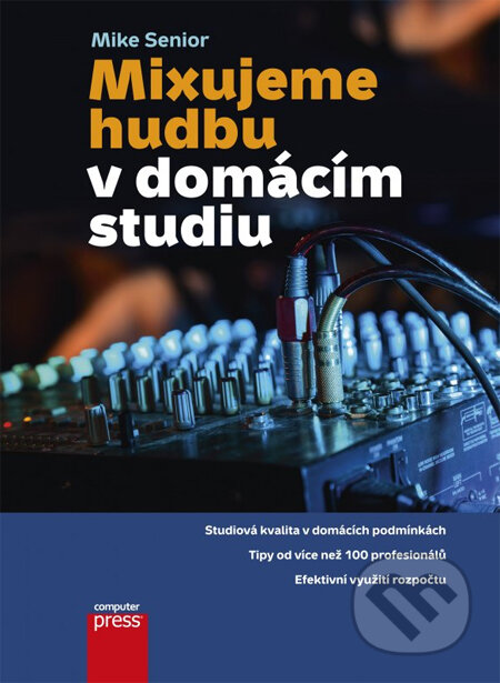Kniha: Mixujeme hudbu v domácím studiu (Mike Senior), 2014 Kniha: Mixujeme hudbu v domácím studiu (Mike Senior), 2014
