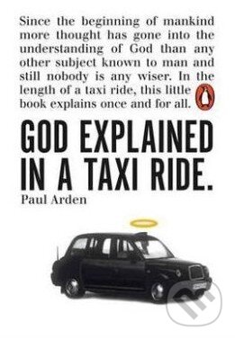 Kniha: God Explained in a Taxi Ride (Paul Arden). Penguin Books, 2008 Kniha: God Explained in a Taxi Ride (Paul Arden). Penguin Books, 2008