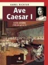 Kniha: Ave Caesar I (Karel Richter). Epocha, 2014 Kniha: Ave Caesar I (Karel Richter). Epocha, 2014