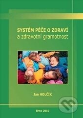 Kniha: Systém péče o zdraví a zdravotní gramotnost (Jan Holčík). Masarykova univerzita, 2010 Kniha: Systém péče o zdraví a zdravotní gramotnost (Jan Holčík). Masarykova univerzita, 2010