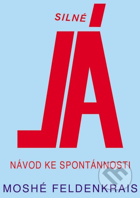 Kniha: Silné Já (Moshé Feldenkrais). Pragma, 2014 Kniha: Silné Já (Moshé Feldenkrais). Pragma, 2014
