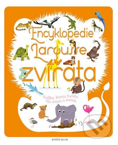 Kniha: Encyklopedie Larousse - Zvířata (Knižní klub). Knižní klub, 2014 Kniha: Encyklopedie Larousse - Zvířata (Knižní klub). Knižní klub, 2014