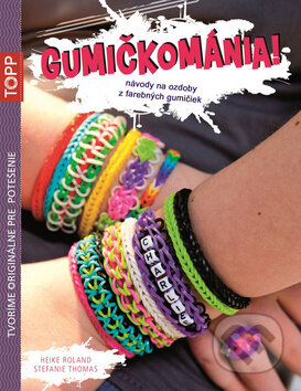 Kniha: Gumičkománia! (Heike Roland a Stefanie Thomas). Bookmedia, 2014 Kniha: Gumičkománia! (Heike Roland a Stefanie Thomas). Bookmedia, 2014