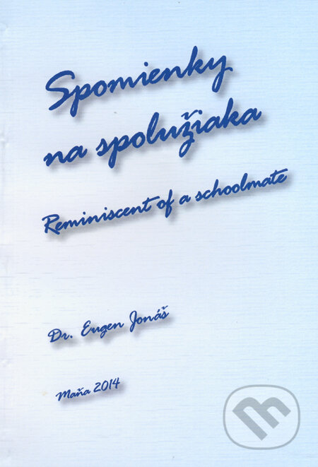 Kniha: Spomienky na spolužiaka / Reminiscent of a schoolmate (Eugen Jonáš). , 2014 Kniha: Spomienky na spolužiaka / Reminiscent of a schoolmate (Eugen Jonáš). , 2014