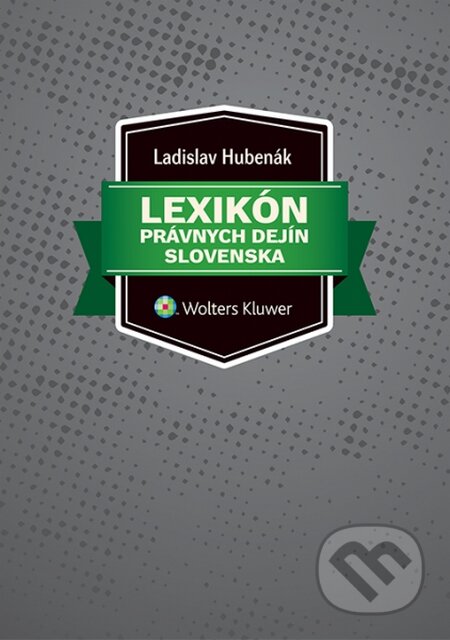 Kniha: Lexikón právnych dejín Slovenska (Ladislav Hubenák). Wolters Kluwer, 2014 Kniha: Lexikón právnych dejín Slovenska (Ladislav Hubenák). Wolters Kluwer, 2014