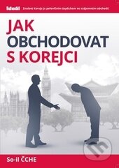 Kniha: Jak obchodovat s Korejci (So-li Čche). Ideál, 2014 Kniha: Jak obchodovat s Korejci (So-li Čche). Ideál, 2014